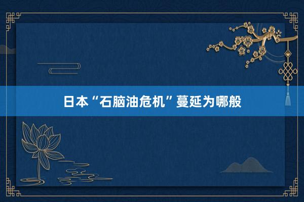 日本“石脑油危机”蔓延为哪般
