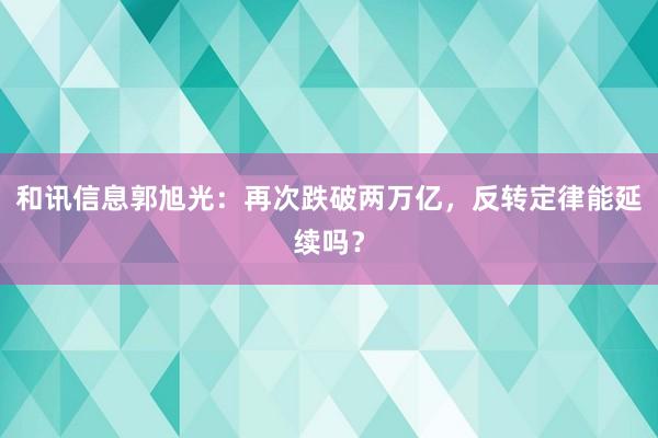 和讯信息郭旭光：再次跌破两万亿，反转定律能延续吗？