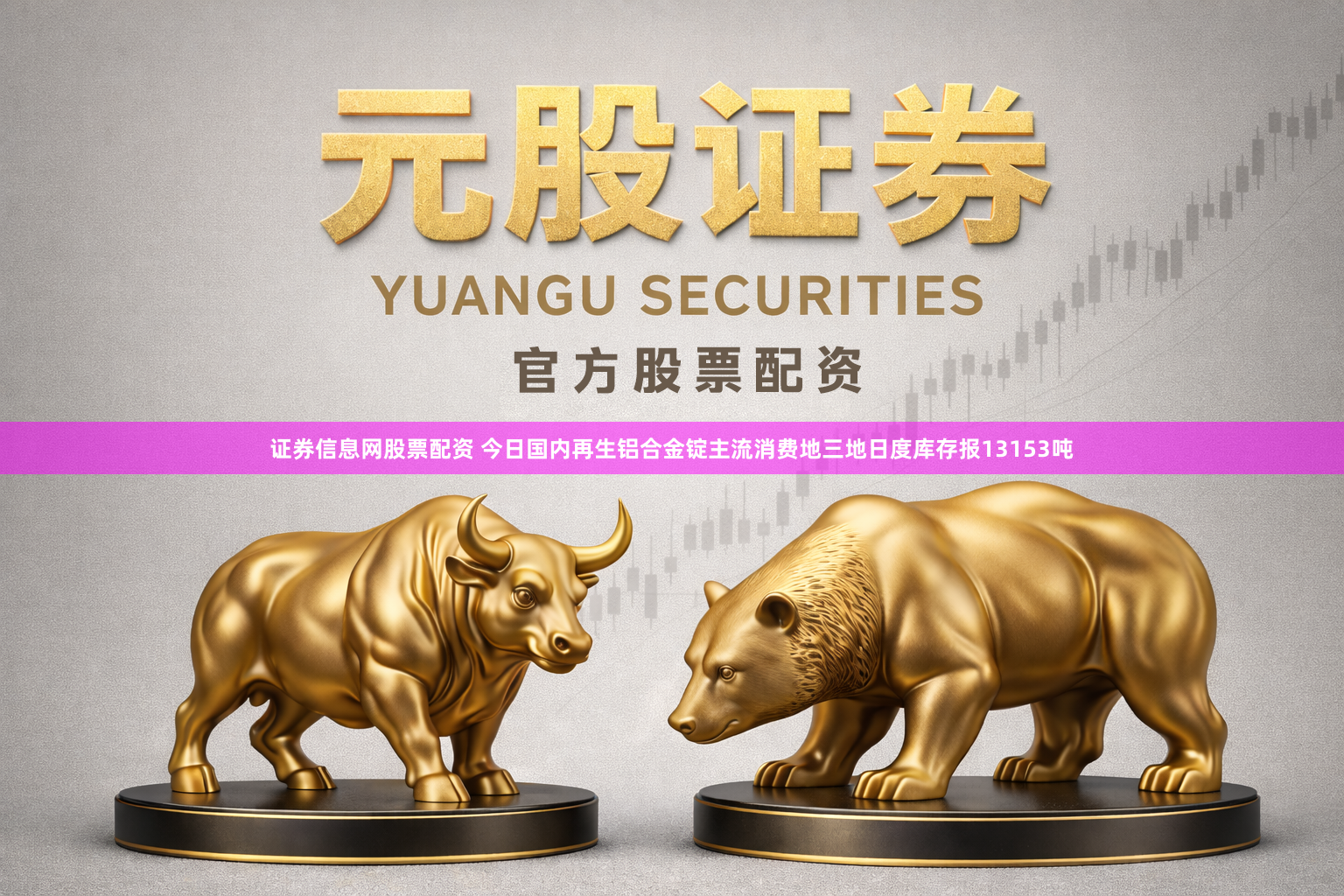 证券信息网股票配资 今日国内再生铝合金锭主流消费地三地日度库存报13153吨
