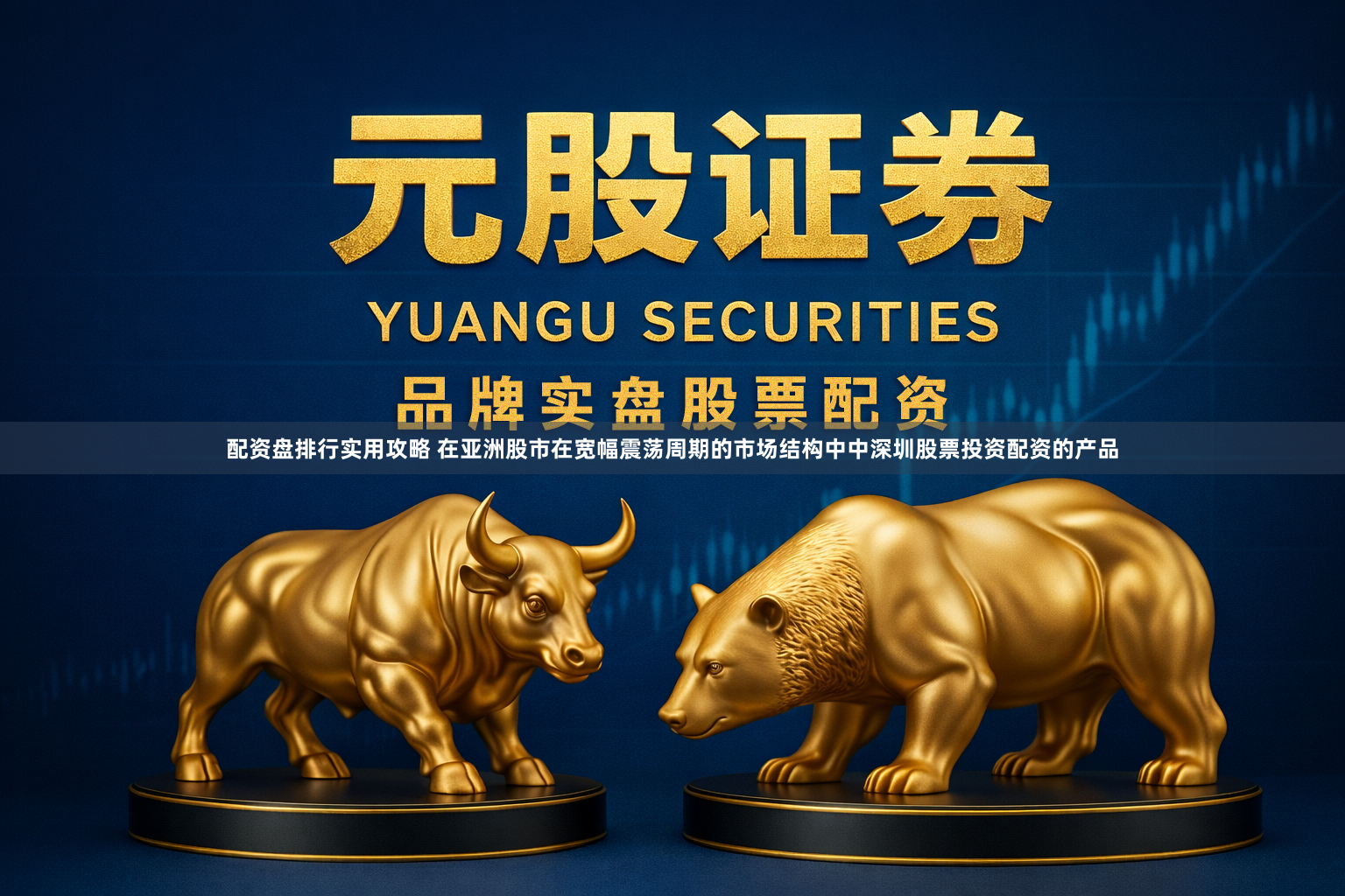 配资盘排行实用攻略 在亚洲股市在宽幅震荡周期的市场结构中中深圳股票投资配资的产品